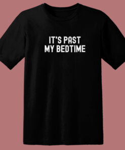 Its Past My Bedtime T Shirt Style