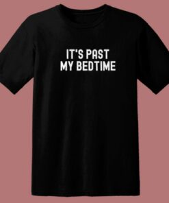 Its Past My Bedtime T Shirt Style