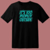 Its Too Peopley Outside Anxiety 80s T Shirt Style