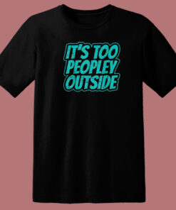 Its Too Peopley Outside Anxiety 80s T Shirt Style