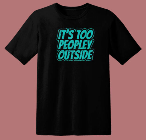 Its Too Peopley Outside Anxiety 80s T Shirt Style