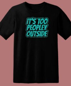 Its Too Peopley Outside Anxiety 80s T Shirt Style