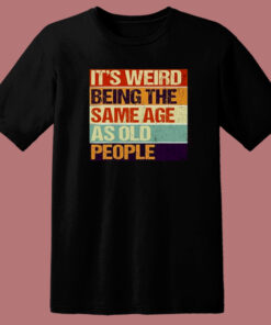 Its Weird Being The Same Age T Shirt Style