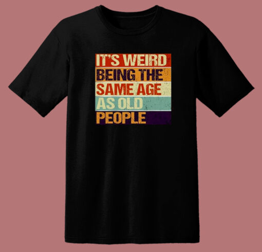 Its Weird Being The Same Age T Shirt Style