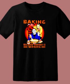 Jason Voorhees Michael Myers And Freddy Krueger Baking Because Murder Is Wrong 80s T Shirt 1