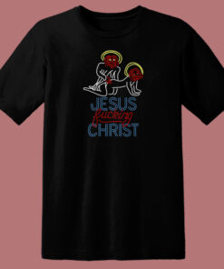 Jesus Fucking Christ T Shirt Style