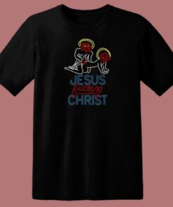 Jesus Fucking Christ T Shirt Style