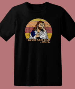 Jesus I Never Said That T Shirt Style