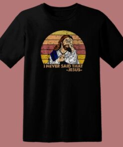 Jesus I Never Said That T Shirt Style