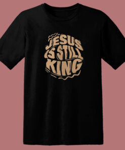 Jesus Is Still King T Shirt Style