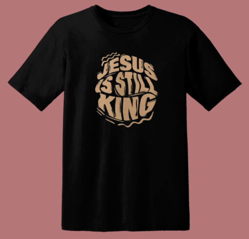 Jesus Is Still King T Shirt Style