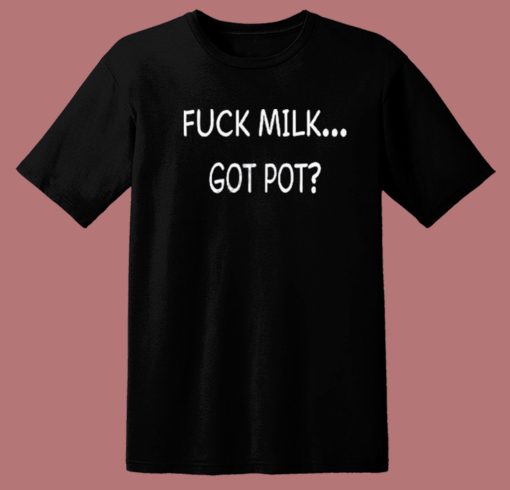 Jonah Fuck Milk Got Pot T Shirt Style