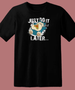 Just Do It Later Snorlax T Shirt Style