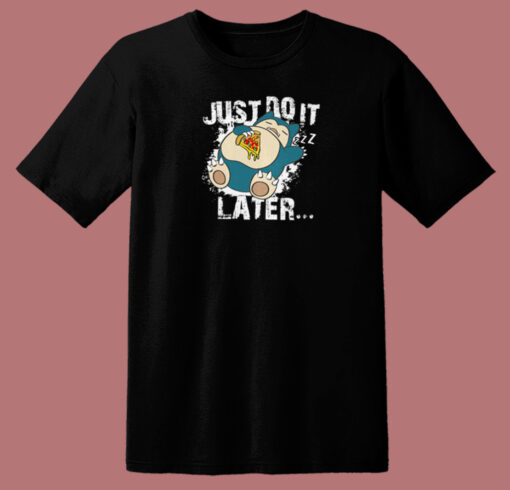 Just Do It Later Snorlax T Shirt Style