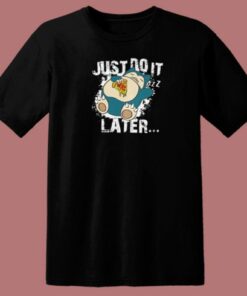 Just Do It Later Snorlax T Shirt Style