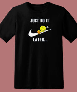 Just Do It Later Tweety Bird T Shirt Style