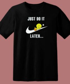 Just Do It Later Tweety Bird T Shirt Style