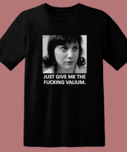 Just Give Me The Fucking Valium T Shirt Style 1