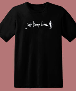 Just Keep Livin T Shirt Style