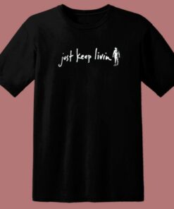 Just Keep Livin T Shirt Style