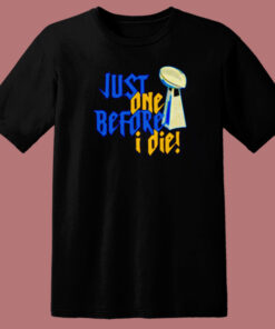 Just One Before I Die Nfl Trophy T Shirt Style 1