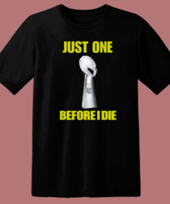 Just One Before I Die T Shirt Style