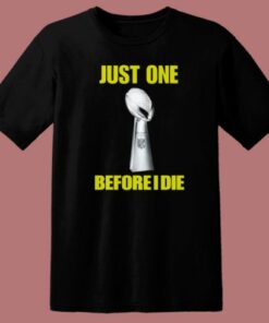 Just One Before I Die T Shirt Style