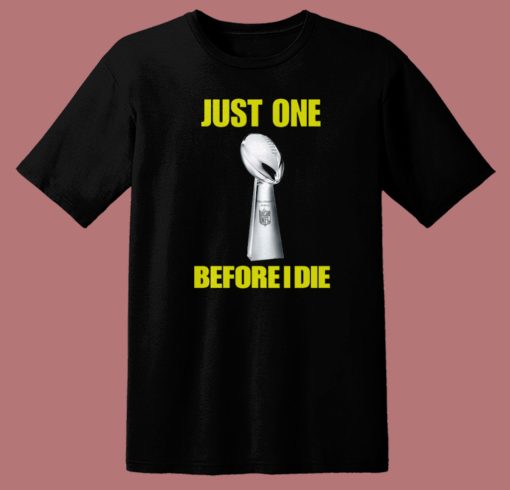Just One Before I Die T Shirt Style