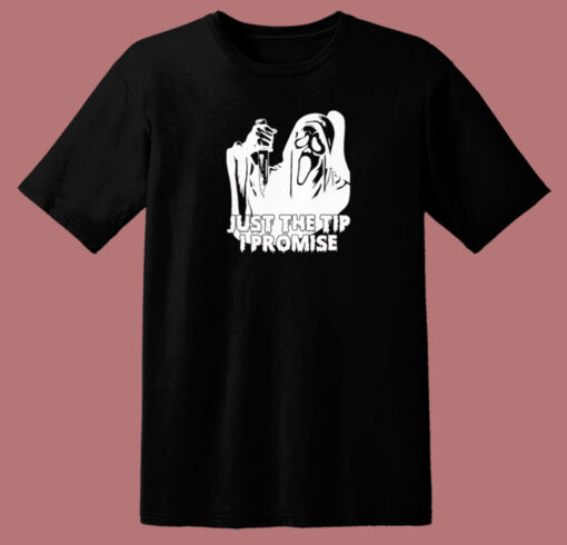 Just The Tip I Promise Ghost Face T Shirt Style