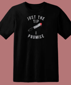 Just The Tip I Promise Knife T Shirt Style 1