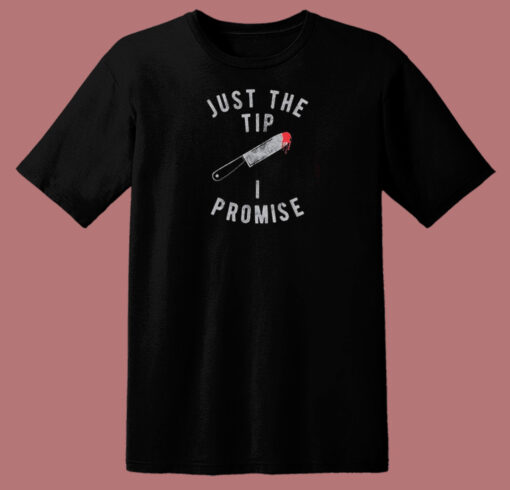 Just The Tip I Promise Knife T Shirt Style