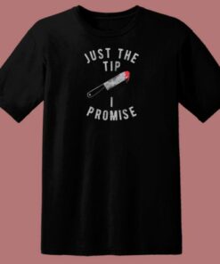 Just The Tip I Promise Knife T Shirt Style 1 Just The Tip I Promise Knife T Shirt Style 2