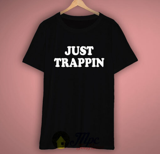 Just Trappin T Shirt