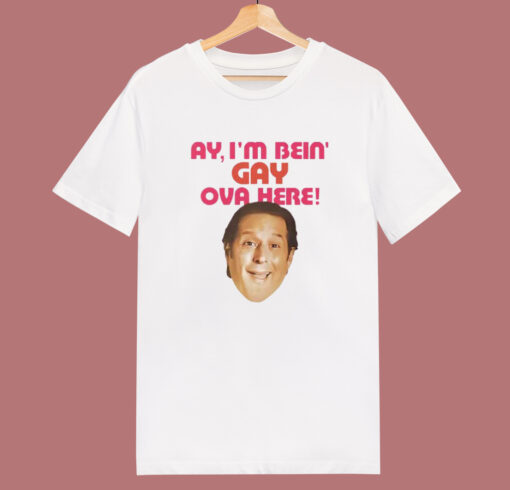 I’m Bein’ Gay Ova Here T Shirt Style