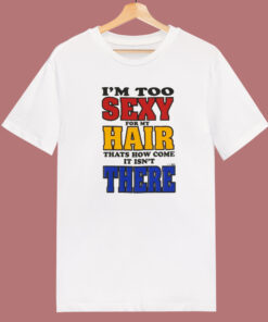 I’m Too Sexy For My Hair T Shirt Style
