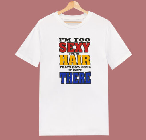 I’m Too Sexy For My Hair T Shirt Style