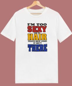 I’m Too Sexy For My Hair T Shirt Style
