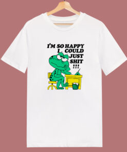 I’m so Happy I Could Just Shit T Shirt Style