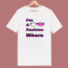 I Am A Fashion Whore T Shirt Style