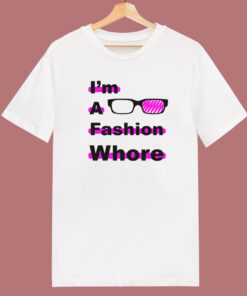 I Am A Fashion Whore T Shirt Style I Am A Fashion Whore T Shirt Style