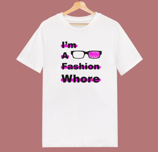 I Am A Fashion Whore T Shirt Style