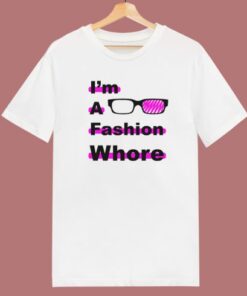 I Am A Fashion Whore T Shirt Style