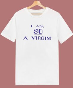 I Am So A Virgin T Shirt Style