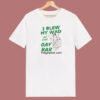 I Blew My Wad At The Gay Bar T Shirt Style