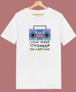 I Come Back Stronger Than A 90s Trend T Shirt Style