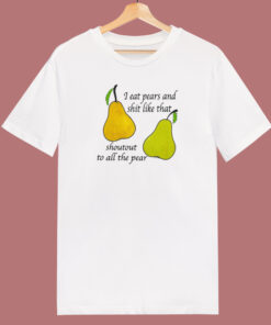 I Eat Pears And Shit Like That T Shirt Style I Eat Pears And Shit Like That T Shirt Style