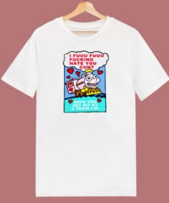 I Fuuu Fuuu Fucking Hate You 80s T Shirt