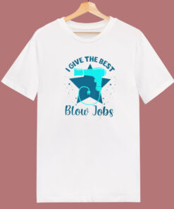 I Give The Best Blow Jobs T Shirt Style 1