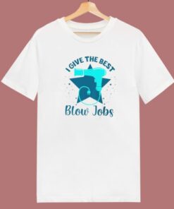 I Give The Best Blow Jobs T Shirt Style 1 I Give The Best Blow Jobs T Shirt Style 2
