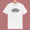 I Hate Everyone Stupid Cunts T Shirt Style